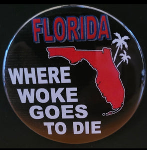 3” Button/Pin - Florida Where Woke Goes To Die ( set of 4)
