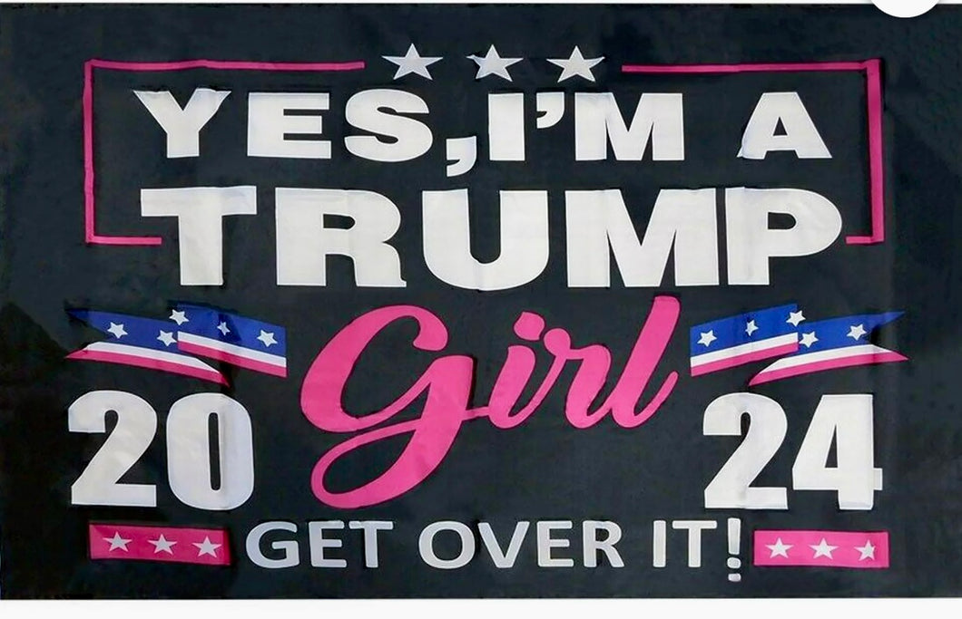 Yes I’m a Trump Girl - Get Over It ! 3’ x 5’ Flag