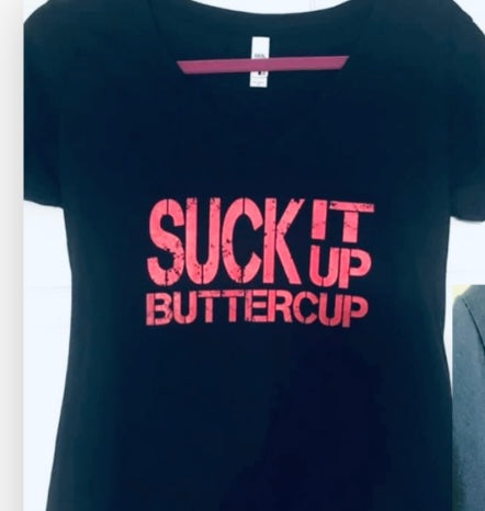 SALE !!! - Ladies- “ Suck It Up Buttercup” - V-Neck Shirt.